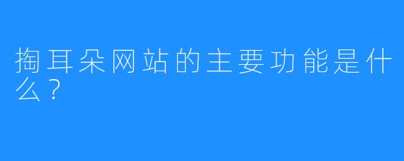 掏耳朵网站的主要功能是什么？