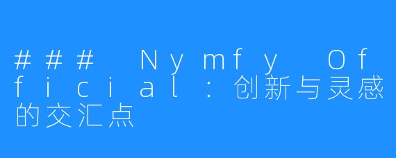 ### Nymfy Official：创新与灵感的交汇点